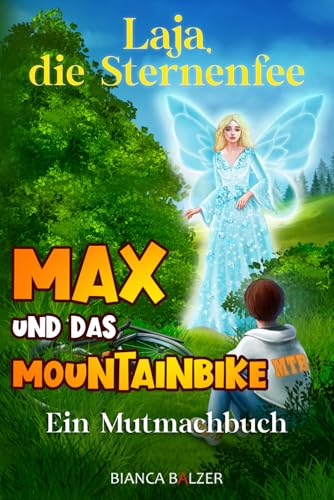 Max und das Mountainbike: Mutmachbuch (Laja, die Sternenfee: Ein spannendes, kreatives Kinderbuch mit einem Kinderlied für Mädchen und Jungen ab 8 Jahren, Band 1)
