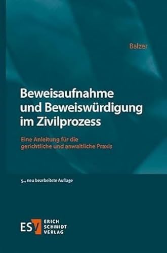 Beweisaufnahme und Beweiswürdigung im Zivilprozess: Eine Anleitung für die gerichtliche und anwaltliche Praxis von Schmidt, Erich