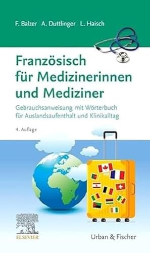 Französisch für Medizinerinnen und Mediziner: Gebrauchsanweisung mit Wörterbuch für Auslandsaufenthalt und Klinikalltag von Urban & Fischer Verlag/Elsevier GmbH
