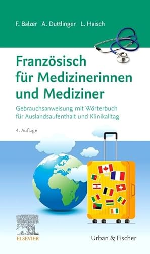 Französisch für Medizinerinnen und Mediziner: Gebrauchsanweisung mit Wörterbuch für Auslandsaufenthalt und Klinikalltag von Urban & Fischer Verlag/Elsevier GmbH