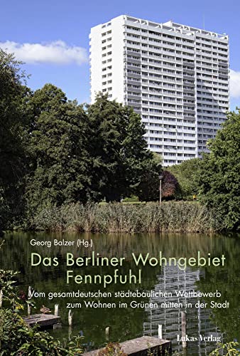 Das Berliner Wohngebiet Fennpfuhl: Vom gesamtdeutschen städtebaulichen Wettbewerb zum Wohnen im Grünen mitten in der Stadt von Lukas Verlag für Kunst- und Geistesgeschichte