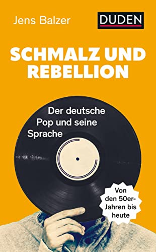 Schmalz und Rebellion: Der deutsche Pop und seine Sprache (Duden - Sachbuch)