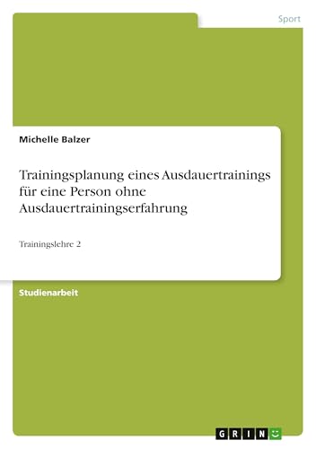 Trainingsplanung eines Ausdauertrainings für eine Person ohne Ausdauertrainingserfahrung: Trainingslehre 2 von GRIN Verlag