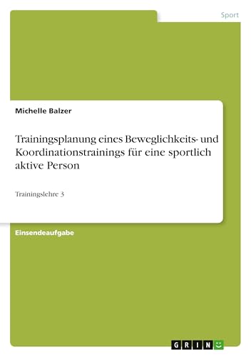 Trainingsplanung eines Beweglichkeits- und Koordinationstrainings für eine sportlich aktive Person: Trainingslehre 3 von GRIN Verlag