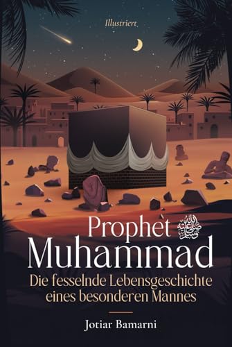 Prophet Muhammad: Die fesselnde Lebensgeschichte eines besonderen Mannes