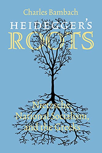 Heidegger's Roots: Nietzsche, National Socialism, and the Greeks