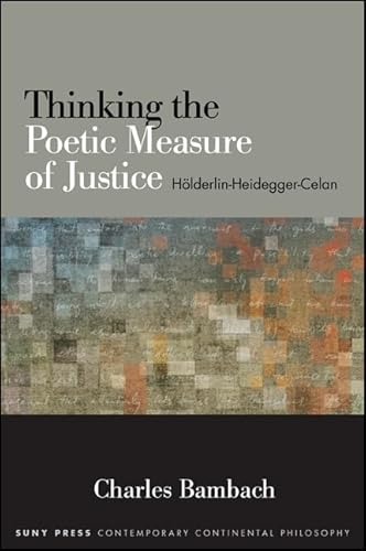 Thinking the Poetic Measure of Justice: Holderlin-Heidegger-Celan: Hölderlin-Heidegger-Celan (SUNY series in Contemporary Continental Philosophy) von State University of New York Press