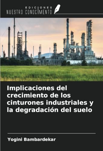Implicaciones del crecimiento de los cinturones industriales y la degradación del suelo von Ediciones Nuestro Conocimiento