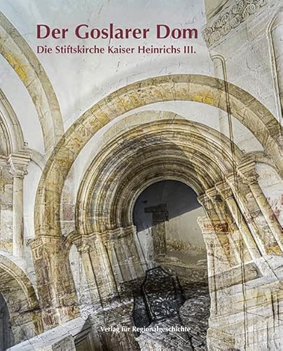 Der Goslarer Dom: Die Stiftskirche Kaiser Heinrichs III. (Beiträge zur Geschichte der Stadt Goslar / Goslarer Fundus) von Regionalgeschichte Vlg.