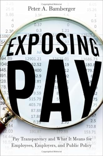 Exposing Pay: Pay Transparency and What It Means for Employees, Employers, and Public Policy