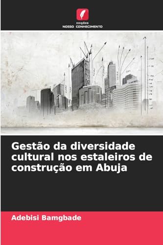 Gestão da diversidade cultural nos estaleiros de construção em Abuja von Edições Nosso Conhecimento