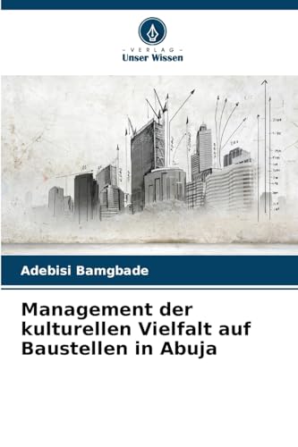 Management der kulturellen Vielfalt auf Baustellen in Abuja von Verlag Unser Wissen