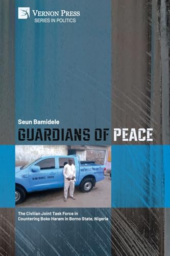 Guardians of Peace: The Civilian Joint Task Force in Countering Boko Haram in Borno State, Nigeria (Politics) von Vernon Press