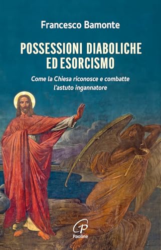Possessioni diaboliche ed esorcismo. Come la Chiesa riconosce e combatte l’astuto ingannatore (Libroteca/Paoline)