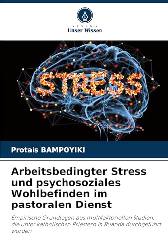 Arbeitsbedingter Stress und psychosoziales Wohlbefinden im pastoralen Dienst: Empirische Grundlagen aus multifaktoriellen Studien, die unter katholischen Priestern in Ruanda durchgeführt wurden von Verlag Unser Wissen