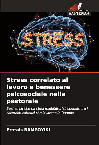 Stress correlato al lavoro e benessere psicosociale nella pastorale: Basi empiriche da studi multifattoriali condotti tra i sacerdoti cattolici che lavorano in Ruanda von Edizioni Sapienza