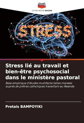 Stress lié au travail et bien-être psychosocial dans le ministère pastoral: Base empirique d'études multifactorielles menées auprès de prêtres catholiques travaillant au Rwanda von Editions Notre Savoir