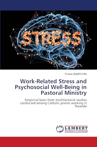 Work-Related Stress and Psychosocial Well-Being in Pastoral Ministry: Empirical basis from multifactorial studies conducted among Catholic priests working in Rwanda von LAP LAMBERT Academic Publishing