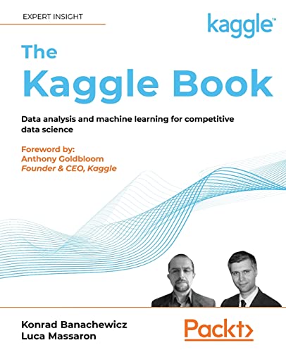 The Kaggle Book: Data analysis and machine learning for competitive data science von Packt Publishing