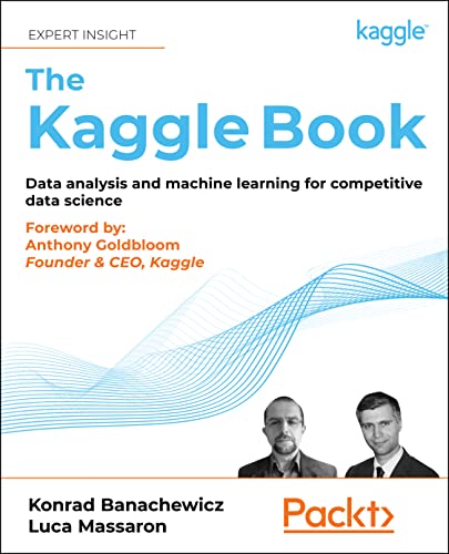 The Kaggle Book: Data analysis and machine learning for competitive data science von Packt Publishing