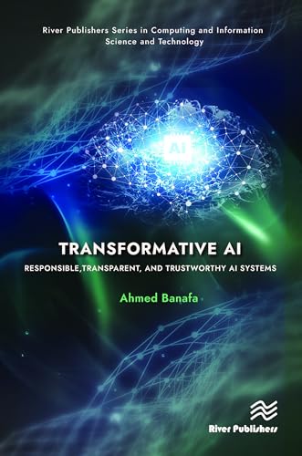 Transformative Ai: Responsible, Transparent, and Trustworthy Ai Systems (River Publishers in Computing and Information Science and Technology)