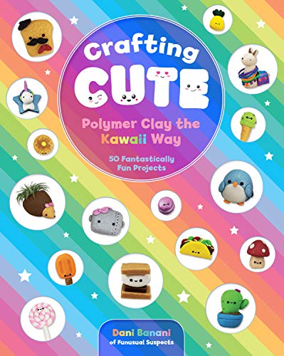 Crafting Cute: Polymer Clay the Kawaii Way: 50 Fantastically Fun Projects von Rock Point