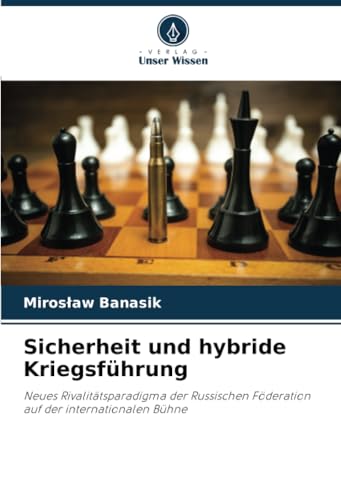 Sicherheit und hybride Kriegsführung: Neues Rivalitätsparadigma der Russischen Föderation auf der internationalen Bühne von Verlag Unser Wissen