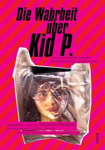 Die Wahrheit über Kid P.: Wie ein Hamburger Punk den deutschen Pop-Journalismus erfand von Junius Verlag