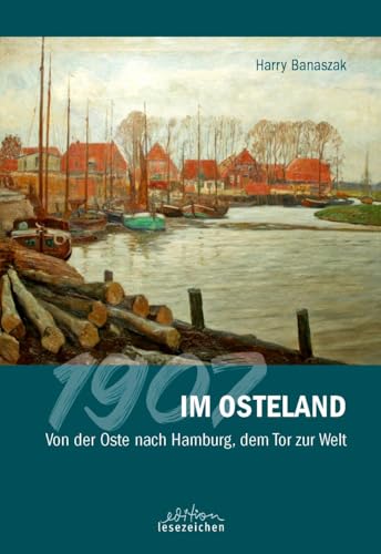 1907 im Osteland: Von der Oste nach Hamburg, dem Tor zur Welt von edition lesezeichen