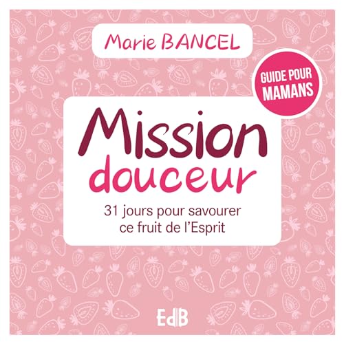 Mission douceur: 31 jours pour savourer ce fruit de l’Esprit von BEATITUDES