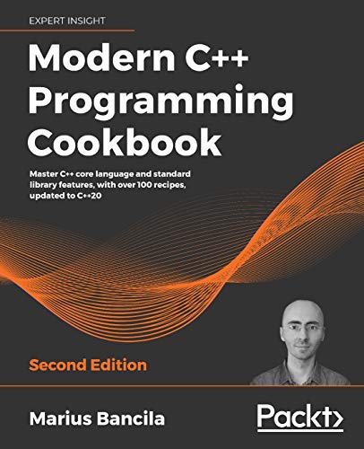 Modern C++ Programming Cookbook: Master C++ core language and standard library features, with over 100 recipes, updated to C++20, 2nd Edition Modern C++ Programming Cookbook: Master C++ core language and standard library features, with over 100 recipes, updated to C++20, 2nd Edition
