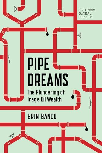 Pipe Dreams: The Plundering of Iraq’s Oil Wealth von Columbia Global Reports