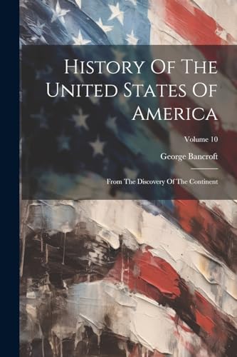 History Of The United States Of America: From The Discovery Of The Continent; Volume 10 von Legare Street Press