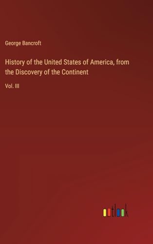 History of the United States of America, from the Discovery of the Continent: Vol. III von Outlook Verlag