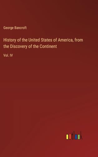 History of the United States of America, from the Discovery of the Continent: Vol. IV