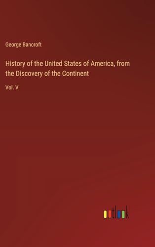 History of the United States of America, from the Discovery of the Continent: Vol. V von Outlook Verlag