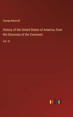 History of the United States of America, from the Discovery of the Continent: Vol. VI von Outlook Verlag