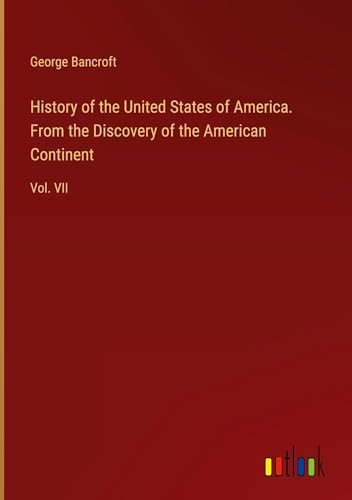 History of the United States of America. From the Discovery of the American Continent: Vol. VII von Outlook Verlag