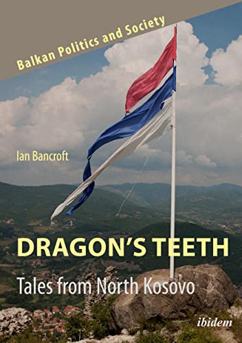 Dragon’s Teeth: Tales from North Kosovo (Balkan Politics and Society, Band 3)