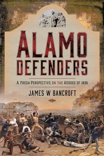 Alamo Defenders: A Fresh Perspective on the Heroes of 1836 von Frontline Books