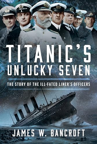 Titanic's Unlucky Seven: The Story of the Ill-Fated Liner’s Officers von Pen & Sword Books Ltd
