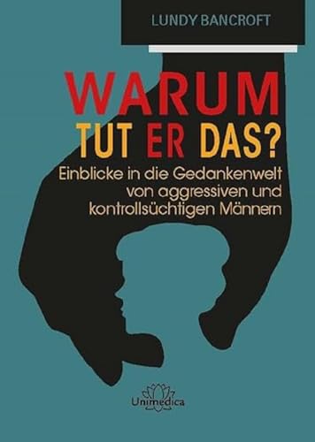 Warum tut er das?: Einblicke in die Gedankenwelt von aggressiven und kontrollsüchtigen Männern von Narayana Verlag GmbH