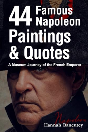 Napoleon Revealed 44 Famous Paintings & Quotes: A Museum Journey of the French Emperor von Independently published