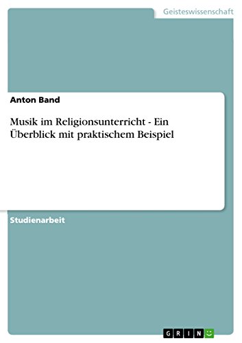 Musik im Religionsunterricht - Ein Überblick mit praktischem Beispiel von GRIN Verlag