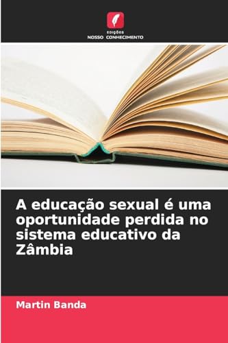 A educação sexual é uma oportunidade perdida no sistema educativo da Zâmbia von Edições Nosso Conhecimento