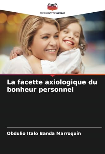La facette axiologique du bonheur personnel: DE von Editions Notre Savoir