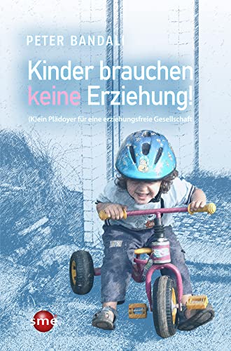 Kinder brauchen keine Erziehung!: (K)ein Plädoyer für eine erziehungsfreie Gesellschaft von SWB Media Entertainment