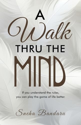 A Walk Thru The Mind: If you understand the rules, you can play the game of life better. von Balboa Press