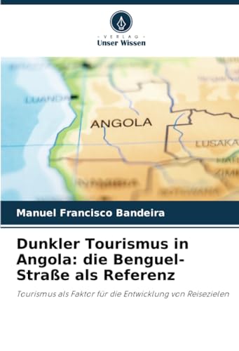 Dunkler Tourismus in Angola: die Benguel-Straße als Referenz: Tourismus als Faktor für die Entwicklung von Reisezielen von Verlag Unser Wissen