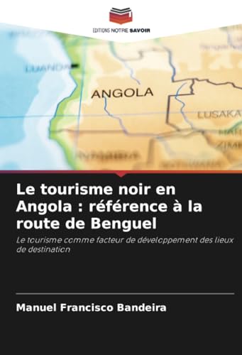 Le tourisme noir en Angola : référence à la route de Benguel: Le tourisme comme facteur de développement des lieux de destination von Editions Notre Savoir